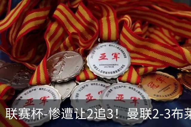 联赛杯-惨遭让2追3！曼联2-3布莱顿 连续两年一轮游